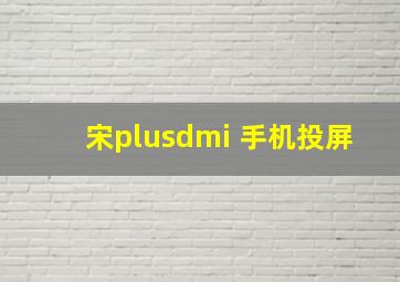 宋plusdmi 手机投屏